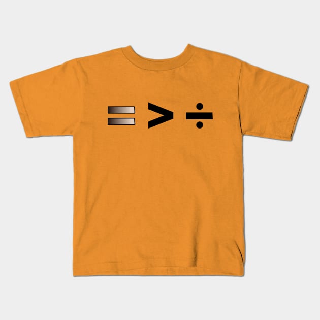 Equality is Greater Than Division Kids T-Shirt by OldTony